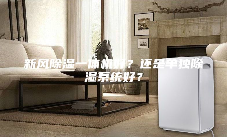 新風除濕一體機好？還是單獨除濕系統好？