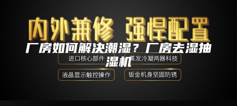 廠房如何解決潮濕？廠房去濕抽濕機(jī)