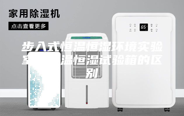 步入式恒溫恒濕環(huán)境實(shí)驗(yàn)室與恒溫恒濕試驗(yàn)箱的區(qū)別