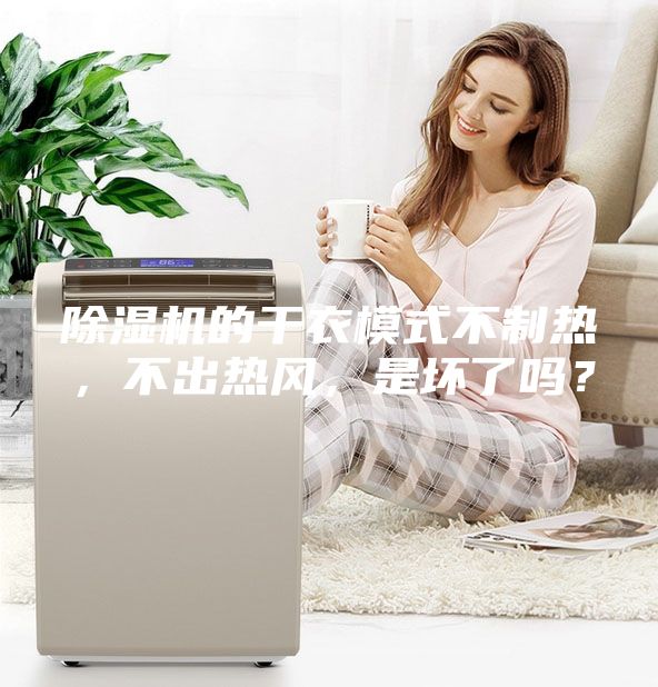 除濕機的干衣模式不制熱，不出熱風，是壞了嗎？