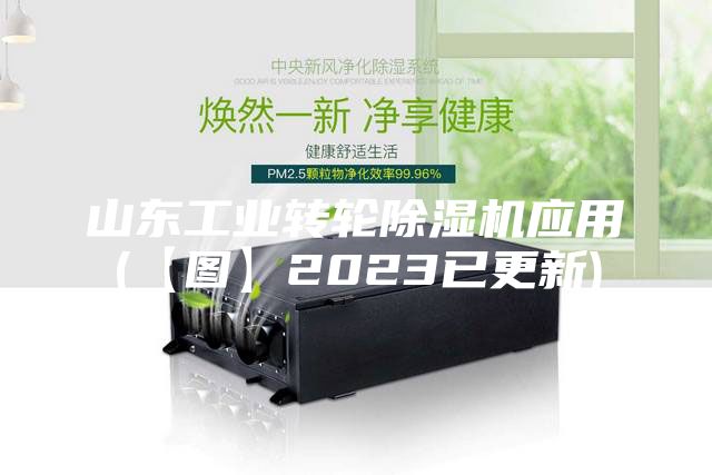 山東工業(yè)轉(zhuǎn)輪除濕機(jī)應(yīng)用(【圖】2023已更新)