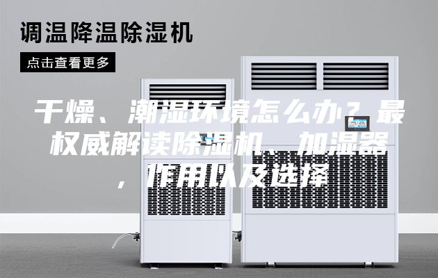 干燥、潮濕環境怎么辦？最權威解讀除濕機、加濕器，作用以及選擇