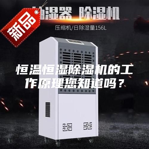 恒溫恒濕除濕機的工作原理您知道嗎？