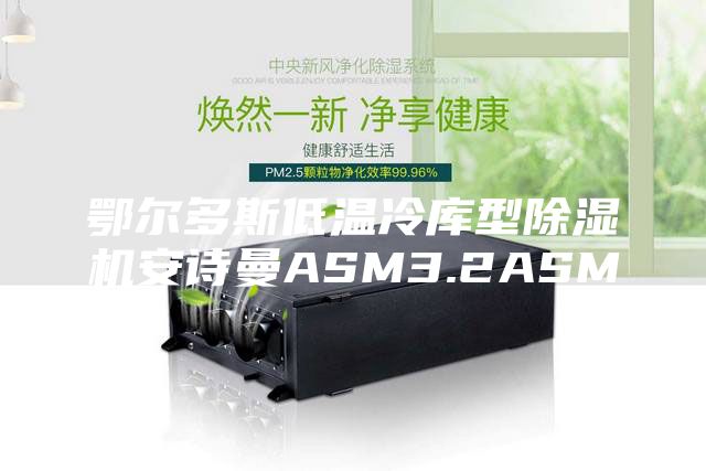 鄂爾多斯低溫冷庫型除濕機(jī)安詩曼ASM3.2ASM