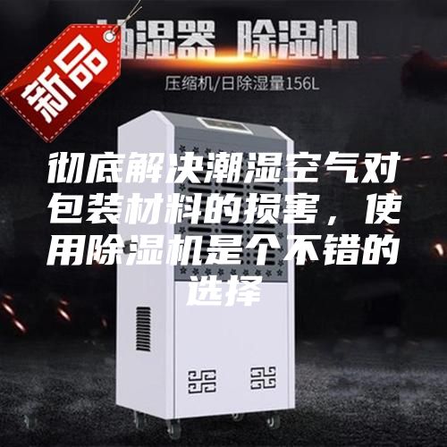 徹底解決潮濕空氣對包裝材料的損害，使用除濕機是個不錯的選擇