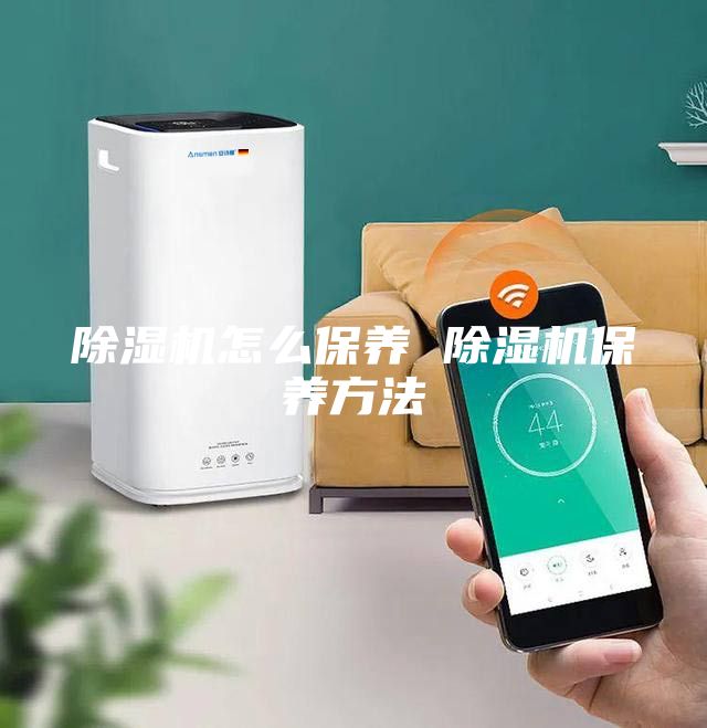 除濕機怎么保養 除濕機保養方法