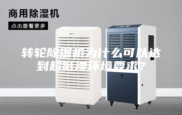 轉(zhuǎn)輪除濕機為什么可以達(dá)到超低濕環(huán)境要求？