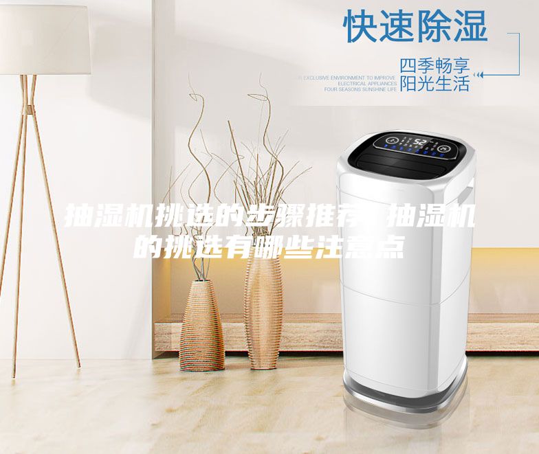 抽濕機(jī)挑選的步驟推薦 抽濕機(jī)的挑選有哪些注意點