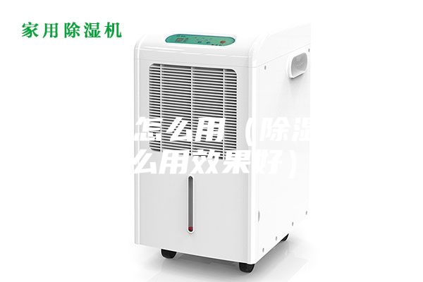 除濕機怎么用（除濕機怎么用效果好）