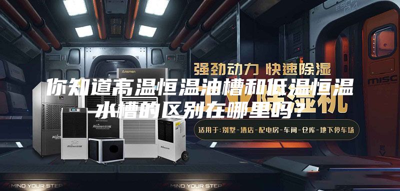 你知道高溫恒溫油槽和低溫恒溫水槽的區別在哪里嗎？