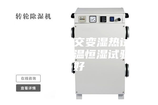 購買高低溫交變濕熱試驗箱還是買恒溫恒濕試驗箱好