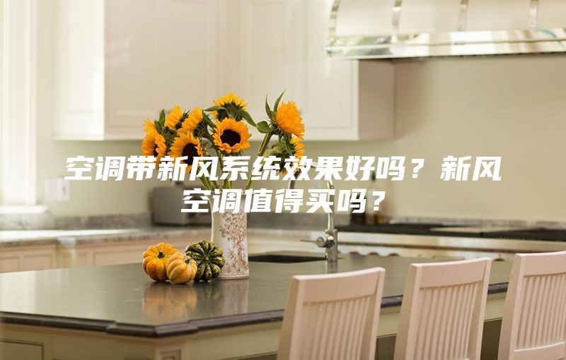 空調(diào)帶新風(fēng)系統(tǒng)效果好嗎？新風(fēng)空調(diào)值得買嗎？