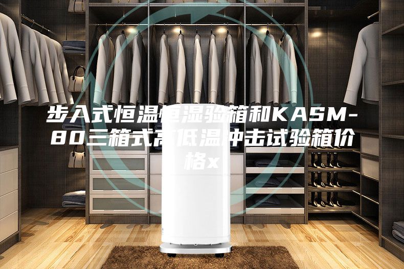 步入式恒溫恒濕驗(yàn)箱和KASM-80三箱式高低溫沖擊試驗(yàn)箱價格x