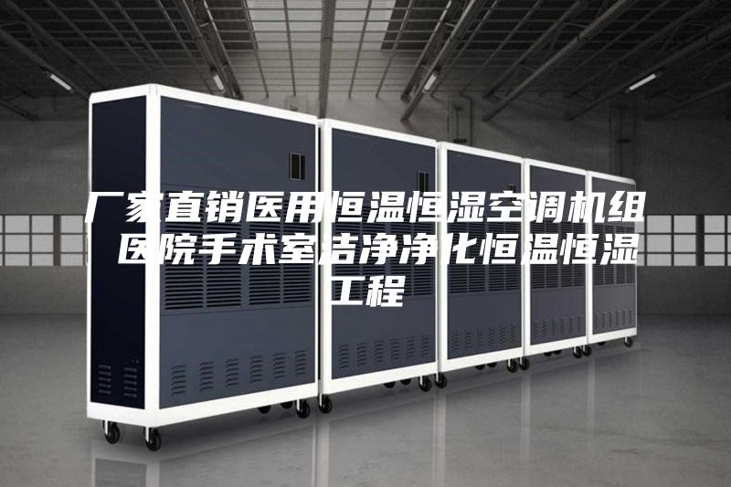 廠家直銷醫(yī)用恒溫恒濕空調機組 醫(yī)院手術室潔凈凈化恒溫恒濕工程