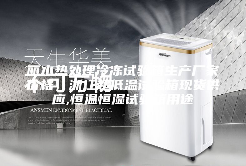 麗水熱處理冷凍試驗箱生產廠家價格，浙江超低溫試驗箱現貨供應,恒溫恒濕試驗箱用途