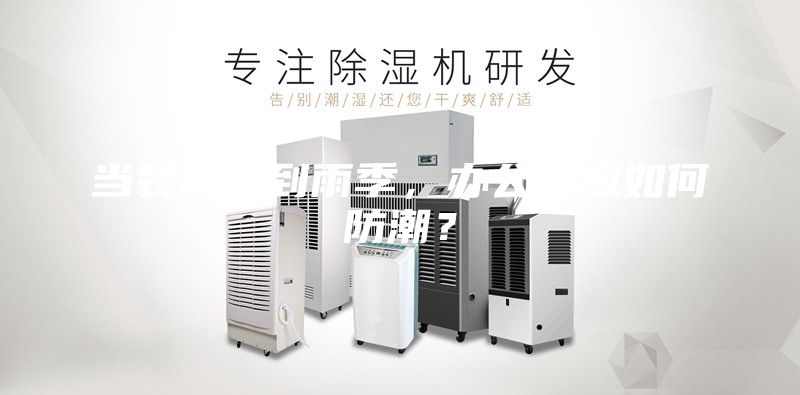 當(dāng)裝修遇到雨季，辦公室應(yīng)如何防潮？